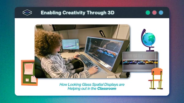 Enabling Creativity Through 3D: How Looking Glass Spatial Displays are Helping out in the Classroom