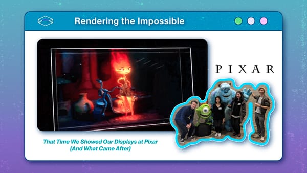Rendering the Impossible: That Time We Showed Our Displays at Pixar (And What Came After)